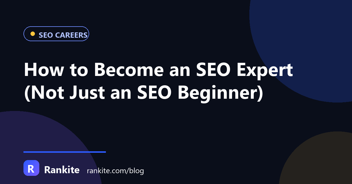 How to Become an SEO Expert (Not Just an SEO Beginner)