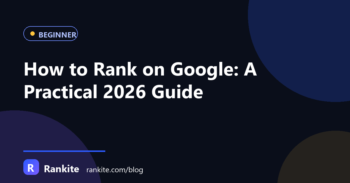 How to Rank on Google: A Practical 2026 Guide