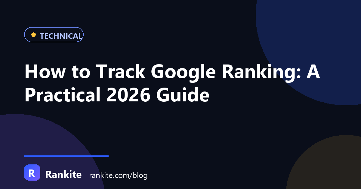 How to Track Google Ranking: A Practical 2026 Guide