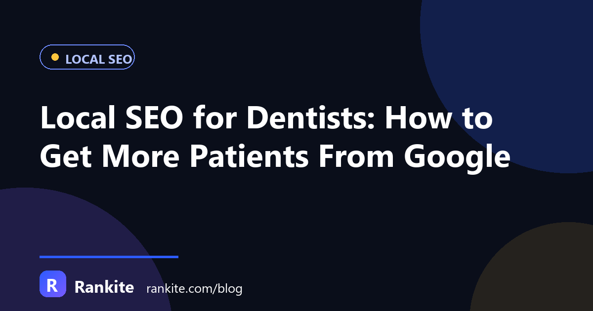 Local SEO for Dentists: How to Get More Patients From Google