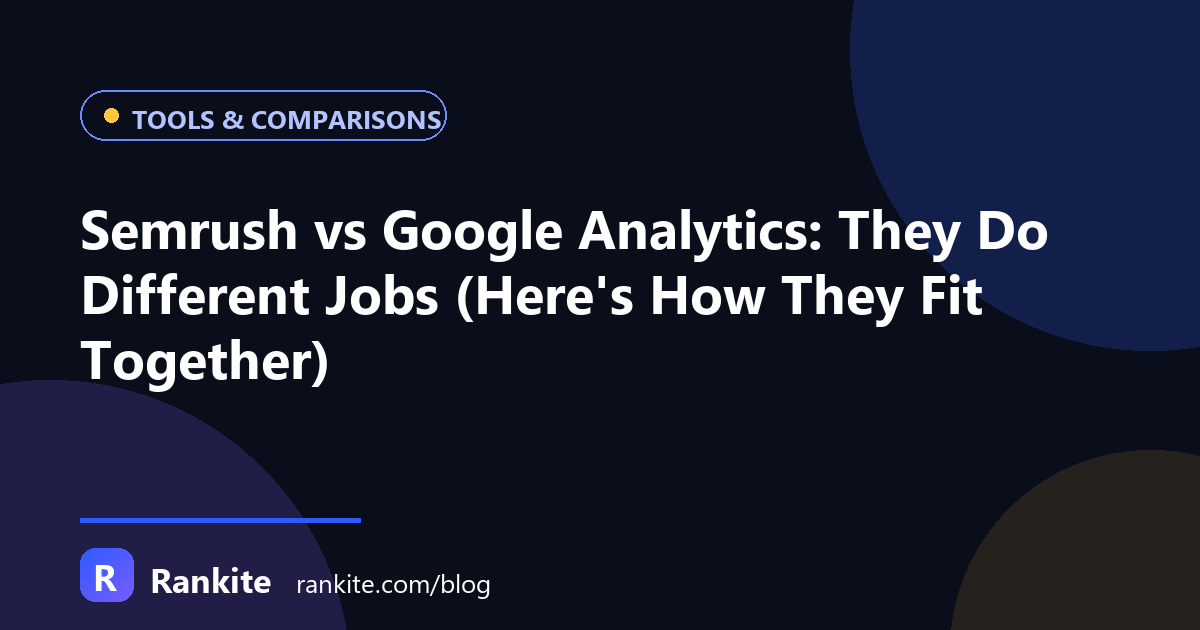 Semrush vs Google Analytics: They Do Different Jobs (Here's How They Fit Together)